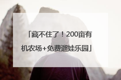 藏不住了！200亩有机农场+免费遛娃乐园