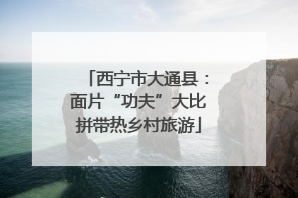西宁市大通县：面片“功夫”大比拼带热乡村旅游