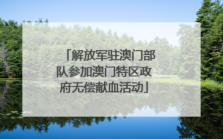 解放军驻澳门部队参加澳门特区政府无偿献血活动