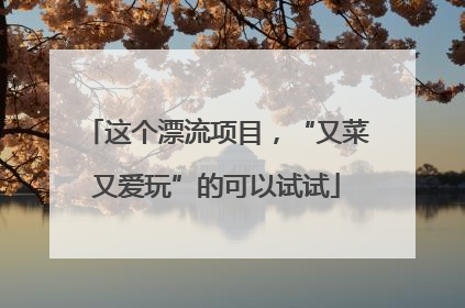 这个漂流项目，“又菜又爱玩”的可以试试
