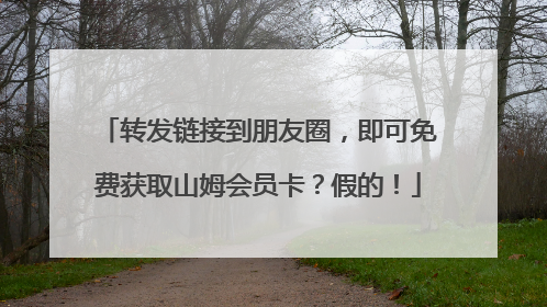 转发链接到朋友圈，即可免费获取山姆会员卡？假的！