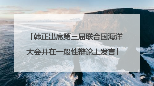 韩正出席第三届联合国海洋大会并在一般性辩论上发言
