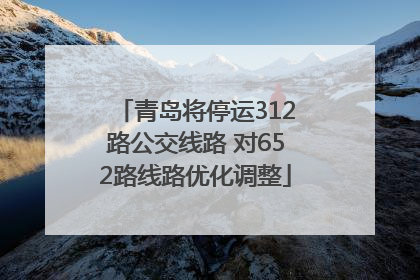 青岛将停运312路公交线路 对652路线路优化调整