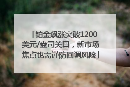 铂金飙涨突破1200美元/盎司关口，新市场焦点也需谨防回调风险