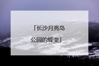 长沙月亮岛公园的蝶变
