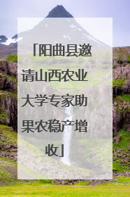 阳曲县邀请山西农业大学专家助果农稳产增收