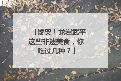 馋哭！龙岩武平这些非遗美食，你吃过几种？