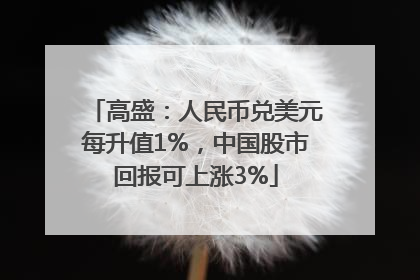 高盛：人民币兑美元每升值1%，中国股市回报可上涨3%