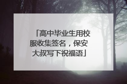 高中毕业生用校服收集签名，保安大叔写下祝福语