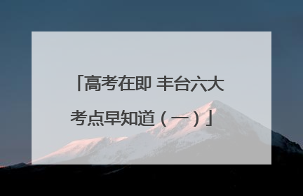 高考在即 丰台六大考点早知道（一）