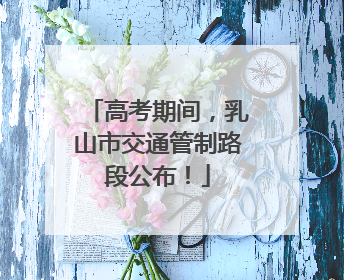 高考期间，乳山市交通管制路段公布！