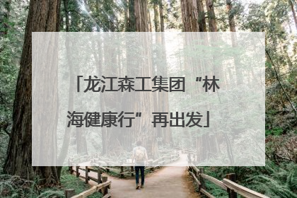 龙江森工集团“林海健康行”再出发