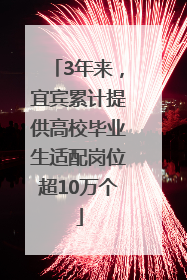 3年来，宜宾累计提供高校毕业生适配岗位超10万个