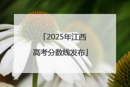 2025年江西高考分数线发布