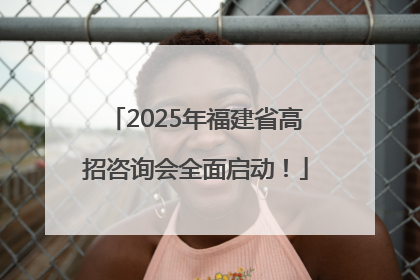 2025年福建省高招咨询会全面启动！