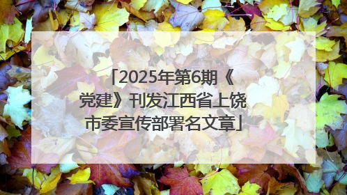 2025年第6期《党建》刊发江西省上饶市委宣传部署名文章