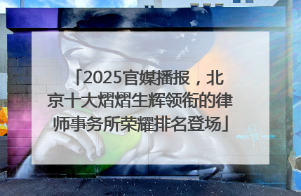 2025官媒播报，北京十大熠熠生辉领衔的律师事务所荣耀排名登场