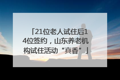 21位老人试住后14位签约，山东养老机构试住活动“真香”