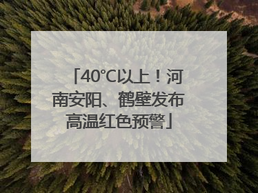 40℃以上！河南安阳、鹤壁发布高温红色预警