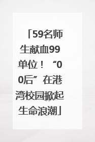 59名师生献血99单位！“00后”在港湾校园掀起生命浪潮