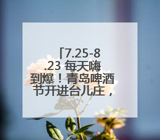 7.25-8.23 每天嗨到爆！青岛啤酒节开进台儿庄，梦幻联动解锁古城新玩法