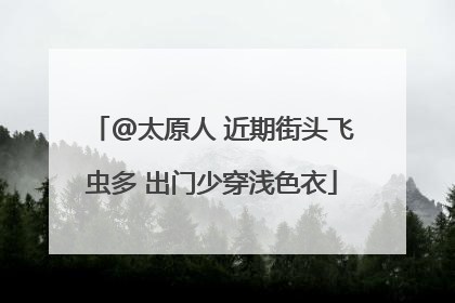 @太原人 近期街头飞虫多 出门少穿浅色衣