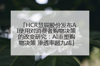 HCR慧辰股份发布AI使用对消费者购物决策的改变研究：AI重塑购物决策 渗透率超九成