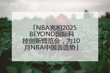 NBA亮相2025 BEYOND国际科技创新博览会，为10月NBA中国赛造势