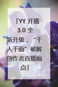 YY 开播 3.0 全新升级，“千人千面”破解创作者直播痛点